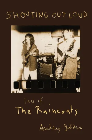 Shouting Out Loud: Lives of the Raincoats - Rough Trade Exclusive